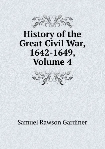 Обложка книги History of the Great Civil War, 1642-1649, Volume 4, Samuel Rawson Gardiner