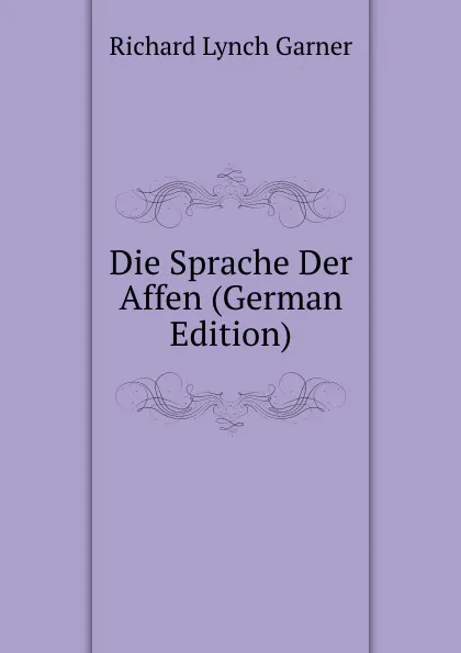 Обложка книги Die Sprache Der Affen (German Edition), Richard Lynch Garner