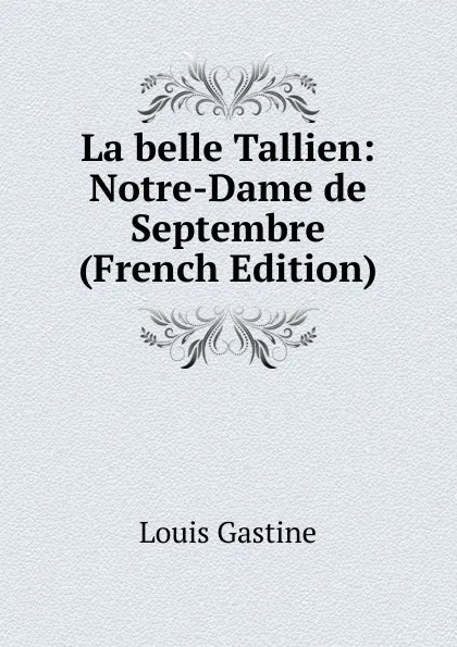 Обложка книги La belle Tallien: Notre-Dame de Septembre (French Edition), Louis Gastine
