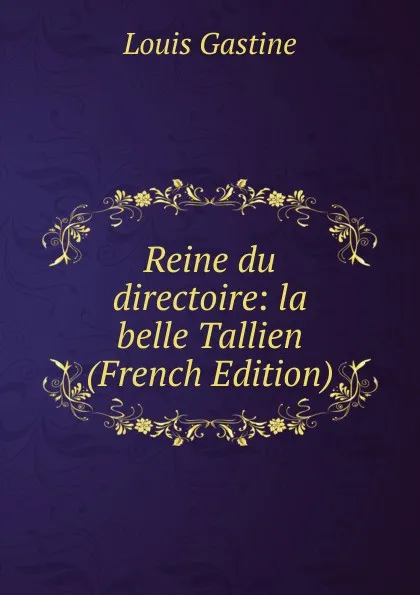 Обложка книги Reine du directoire: la belle Tallien (French Edition), Louis Gastine