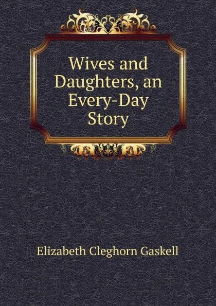 Обложка книги Wives and Daughters, an Every-Day Story, Gaskell Elizabeth Cleghorn