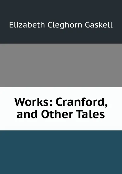 Обложка книги Works: Cranford, and Other Tales, Gaskell Elizabeth Cleghorn