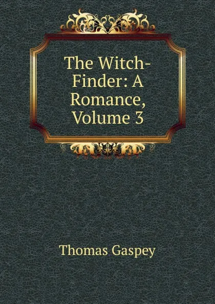 Обложка книги The Witch-Finder: A Romance, Volume 3, Thomas Gaspey