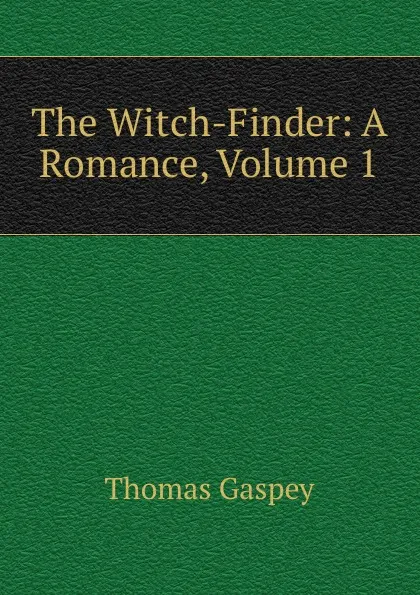 Обложка книги The Witch-Finder: A Romance, Volume 1, Thomas Gaspey