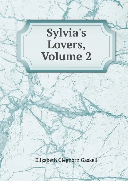 Обложка книги Sylvia.s Lovers, Volume 2, Gaskell Elizabeth Cleghorn