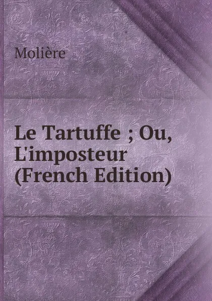 Обложка книги Le Tartuffe ; Ou, L.imposteur (French Edition), Molière