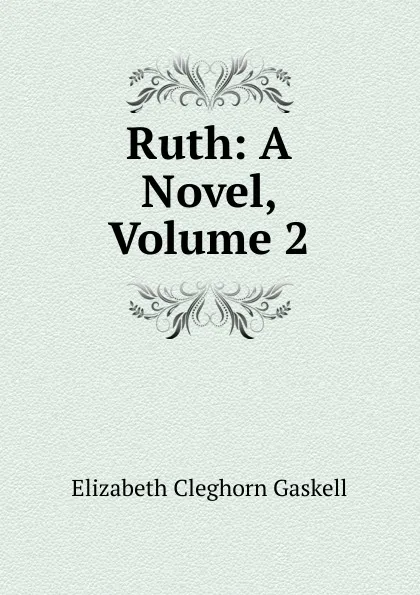 Обложка книги Ruth: A Novel, Volume 2, Gaskell Elizabeth Cleghorn