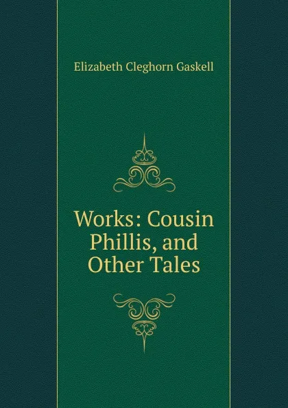 Обложка книги Works: Cousin Phillis, and Other Tales, Gaskell Elizabeth Cleghorn