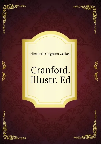 Обложка книги Cranford. Illustr. Ed, Gaskell Elizabeth Cleghorn