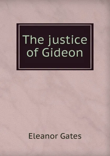 Обложка книги The justice of Gideon, Eleanor Gates