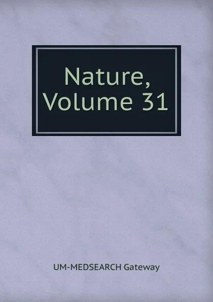 Обложка книги Nature, Volume 31, UM-MEDSEARCH Gateway