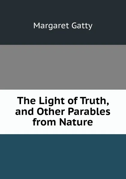 Обложка книги The Light of Truth, and Other Parables from Nature, Margaret Gatty