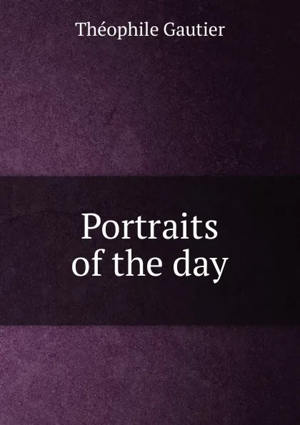 Обложка книги Portraits of the day, Théophile Gautier