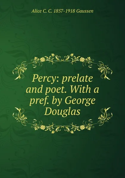 Обложка книги Percy: prelate and poet. With a pref. by George Douglas, Alice C. C. 1857-1918 Gaussen