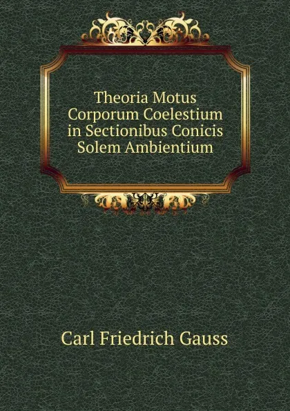 Обложка книги Theoria Motus Corporum Coelestium in Sectionibus Conicis Solem Ambientium, Carl Friedrich Gauss