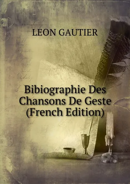 Обложка книги Bibiographie Des Chansons De Geste (French Edition), Léon Gautier