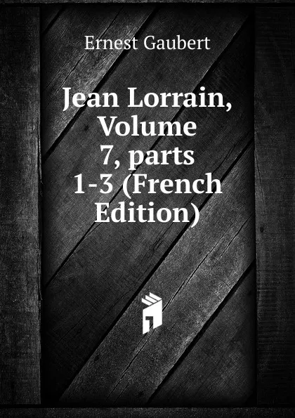 Обложка книги Jean Lorrain, Volume 7,.parts 1-3 (French Edition), Ernest Gaubert