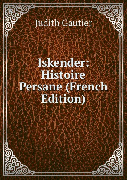 Обложка книги Iskender: Histoire Persane (French Edition), Judith Gautier