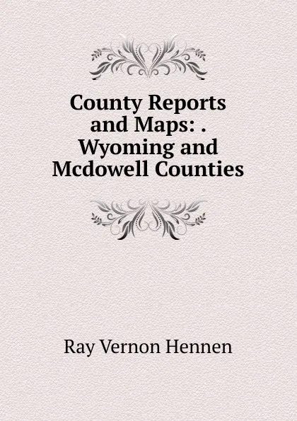 Обложка книги County Reports and Maps: . Wyoming and Mcdowell Counties, Ray Vernon Hennen