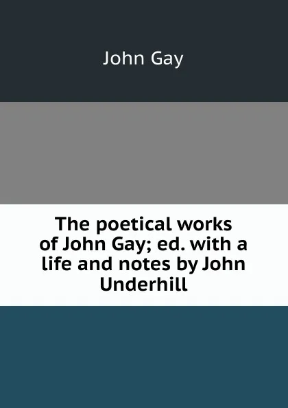 Обложка книги The poetical works of John Gay; ed. with a life and notes by John Underhill, Gay John