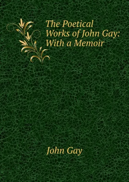 Обложка книги The Poetical Works of John Gay: With a Memoir, Gay John