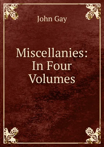 Обложка книги Miscellanies: In Four Volumes, Gay John