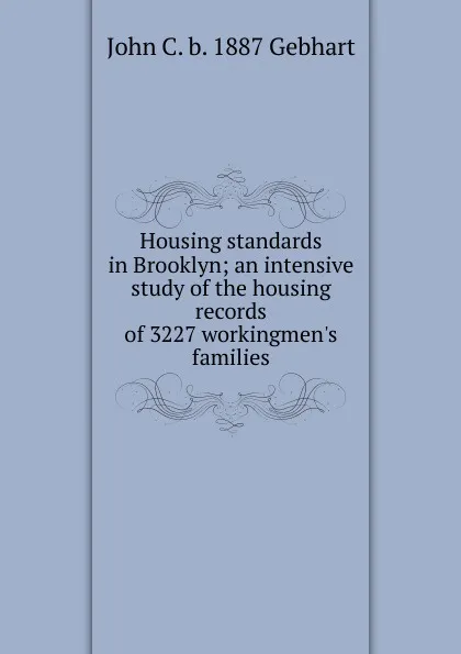 Обложка книги Housing standards in Brooklyn; an intensive study of the housing records of 3227 workingmen.s families, John C. b. 1887 Gebhart