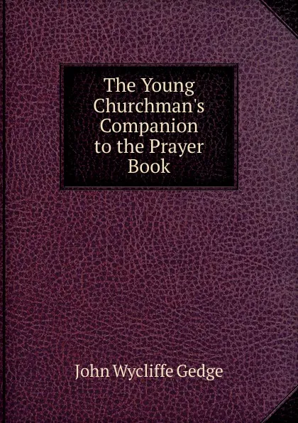 Обложка книги The Young Churchman.s Companion to the Prayer Book, Wycliffe John