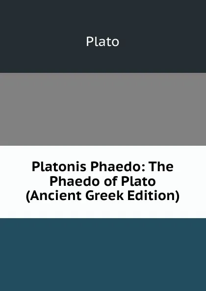 Обложка книги Platonis Phaedo: The Phaedo of Plato (Ancient Greek Edition), Plato