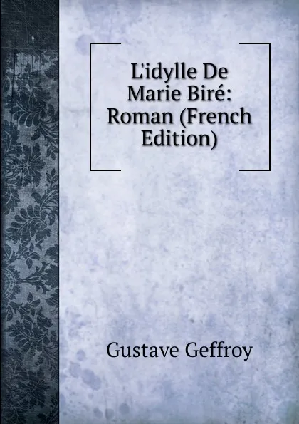 Обложка книги L.idylle De Marie Bire: Roman (French Edition), Gustave Geffroy