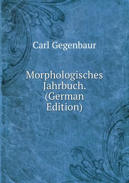 Обложка книги Morphologisches Jahrbuch. (German Edition), Carl Gegenbaur