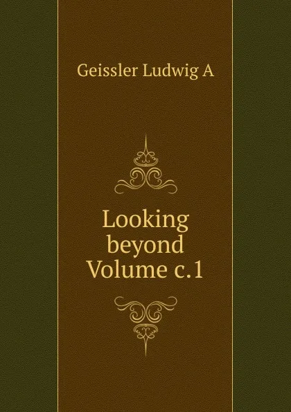 Обложка книги Looking beyond Volume c.1, Geissler Ludwig A