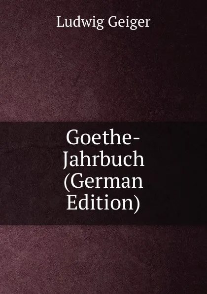 Обложка книги Goethe-Jahrbuch (German Edition), L. Geiger