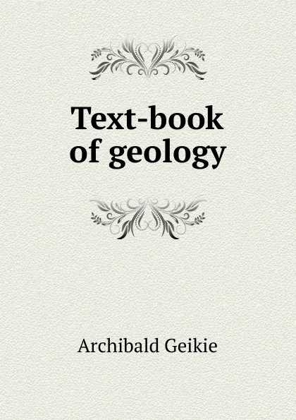 Обложка книги Text-book of geology, Geikie Archibald