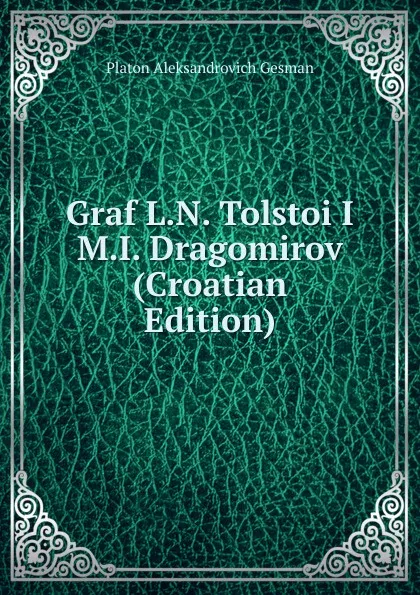 Обложка книги Graf L.N. Tolstoi I M.I. Dragomirov (Croatian Edition), Platon Aleksandrovich Gesman