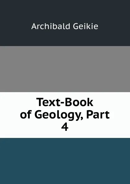 Обложка книги Text-Book of Geology, Part 4, Geikie Archibald