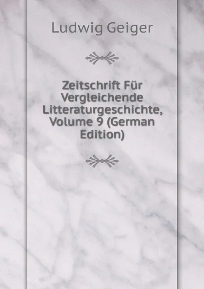 Обложка книги Zeitschrift Fur Vergleichende Litteraturgeschichte, Volume 9 (German Edition), L. Geiger