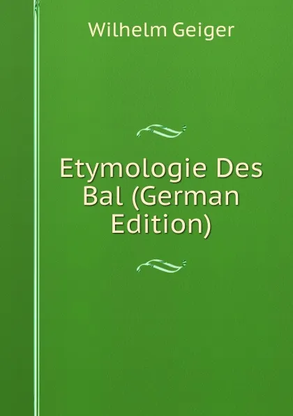 Обложка книги Etymologie Des Bal (German Edition), Wilhelm Geiger