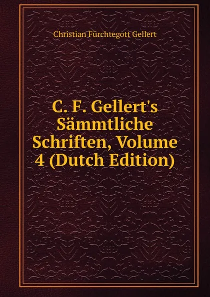 Обложка книги C. F. Gellert.s Sammtliche Schriften, Volume 4 (Dutch Edition), Christian Fürchtegott Gellert