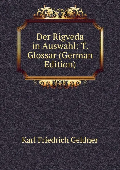 Обложка книги Der Rigveda in Auswahl: T. Glossar (German Edition), Karl Friedrich Geldner