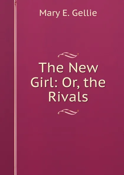 Обложка книги The New Girl: Or, the Rivals, Mary E. Gellie