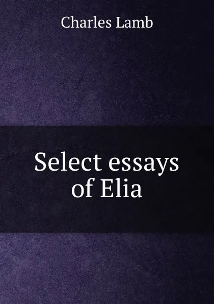 Обложка книги Select essays of Elia, Lamb Charles