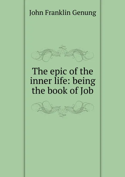 Обложка книги The epic of the inner life: being the book of Job, Genung John Franklin