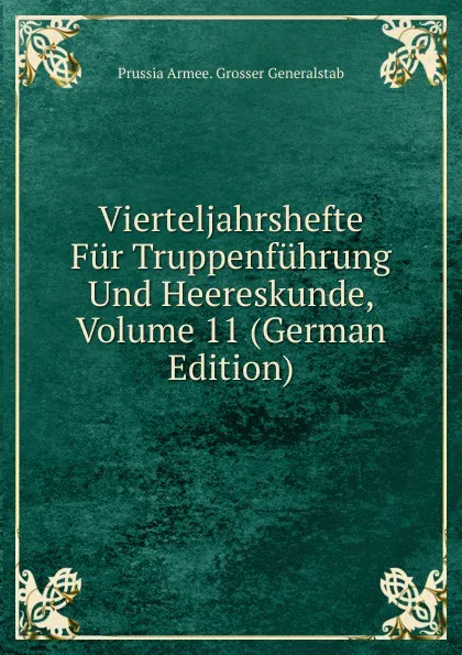 Обложка книги Vierteljahrshefte Fur Truppenfuhrung Und Heereskunde, Volume 11 (German Edition), Prussia Armee. Grosser Generalstab