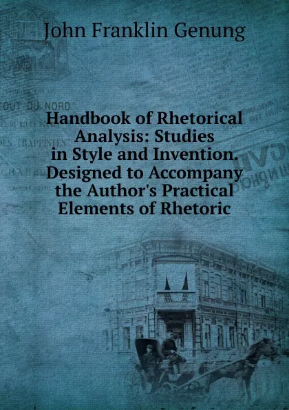 Обложка книги Handbook of Rhetorical Analysis: Studies in Style and Invention. Designed to Accompany the Author.s Practical Elements of Rhetoric, Genung John Franklin