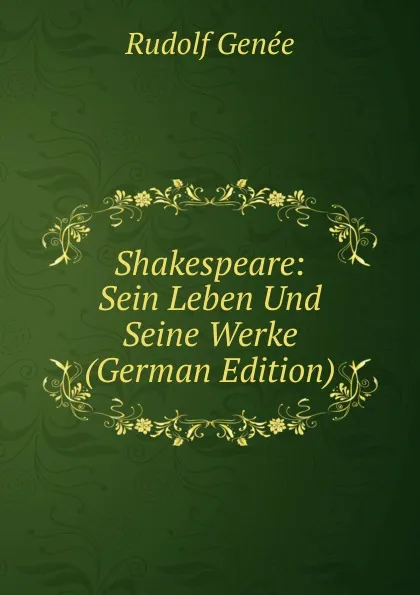 Обложка книги Shakespeare: Sein Leben Und Seine Werke (German Edition), Rudolf Genée