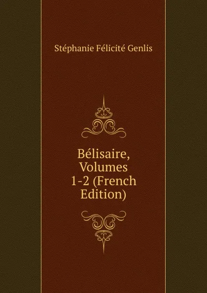 Обложка книги Belisaire, Volumes 1-2 (French Edition), Genlis Stéphanie Félicité