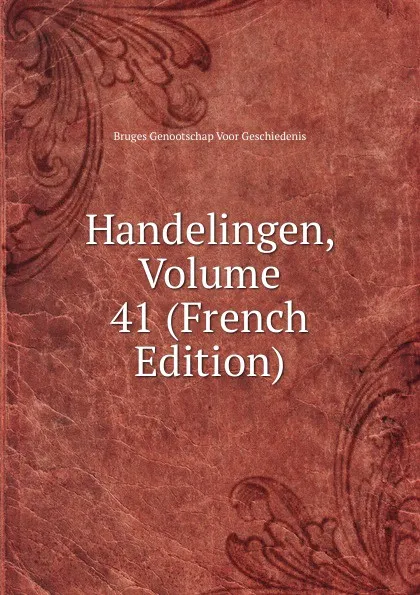 Обложка книги Handelingen, Volume 41 (French Edition), Bruges Genootschap Voor Geschiedenis