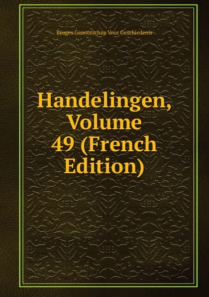 Обложка книги Handelingen, Volume 49 (French Edition), Bruges Genootschap Voor Geschiedenis