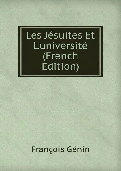 Обложка книги Les Jesuites Et L.universite (French Edition), François Génin